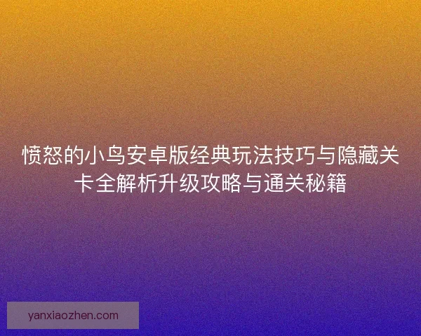 愤怒的小鸟安卓版经典玩法技巧与隐藏关卡全解析升级攻略与通关秘籍